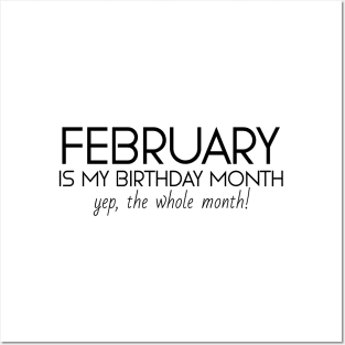 February Is My Birthday Month Yep, The Whole Month Posters and Art